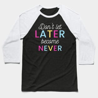 Don't Let Later Become Never Baseball T-Shirt